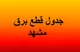 زمان بندی قطعی برق مشهد فردا چهارشنبه ۷ مرداد ۱۴۰۵